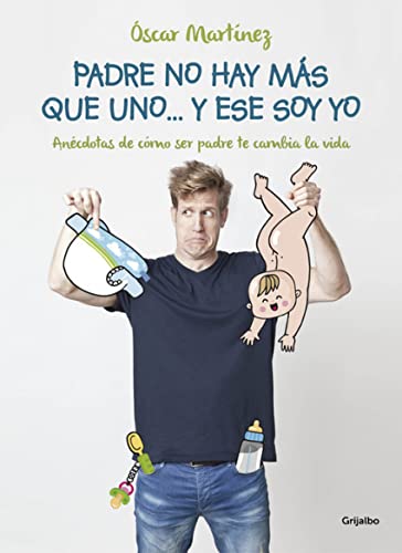 Padre no hay más que uno... y ese soy yo: Anécdotas de cómo ser padre te cambia la vida (Embarazo, bebé y crianza)