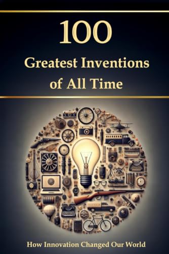 100 Greatest Inventions of All Time – How Innovation Changed Our World (Compact Knowledge: History...