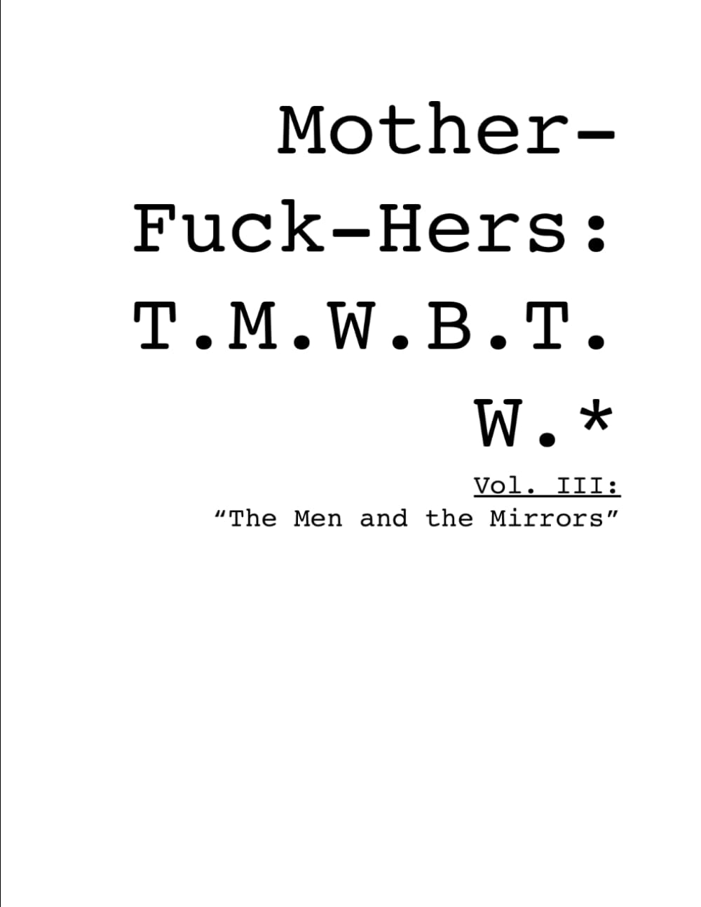 Mother-Fuck-Hers: The Men Who Breed Their Wounds: Volume III: The Men and the Mirrors