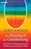  Das Hausbuch der Geistheilung: Soforthilfe bei Alltagsbeschwerden, Unfällen und chronischen Leiden von Horst Krohne (19. Oktober 2009) Taschenbuch