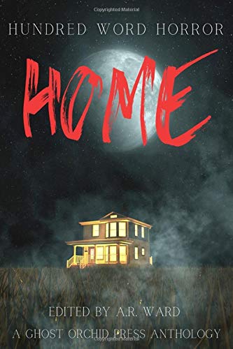 Home: An anthology of dark microfiction: 1 (Hundred Word Horror)