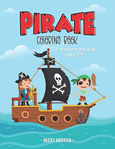 Pirate Coloring Book for toddlers and kids ages 2-4: A Pirate Coloring Book for kids ages 2-4, 4-6 Pirate Coloring Book for toddlers and kids ages 2-4: A Pirate Coloring Book for kids ages 2-4, 4-6