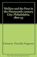 Welfare and the Poor in the Nineteenth-Century City: Philadelphia, 1800-1854 0838632165 Book Cover