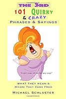 The 3rd 101 Quirky & Crazy Phrases & Sayings: What They Mean & Where They Came From 1092204601 Book Cover
