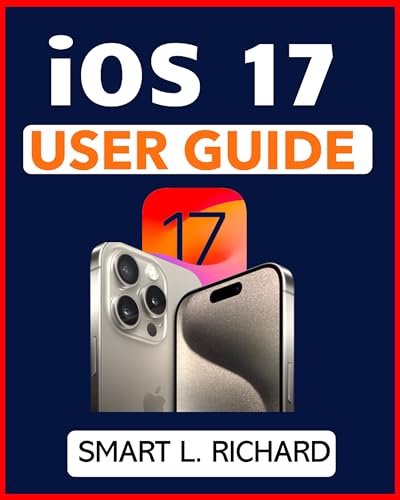 iOS 17 USER GUIDE: Learn How to Use All iPhone Models with iOS 17 Software with Illustrations. Suitable for both Beginners and Seniors
