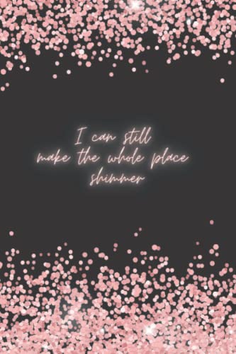 I can still make the whole place shimmer: Notebook