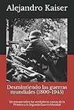 Desmintiendo las guerras mundiales (1800-1945): Un ensayo sobre las verdaderas causas de la Primera y la Segunda Guerra Mundial