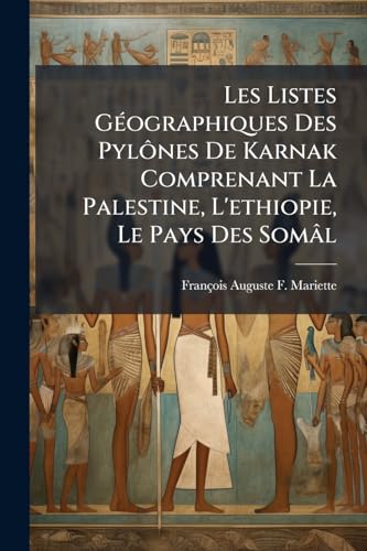 Les Listes Géographiques Des Pylônes De Karnak Comprenant La Palestine, L'ethiopie, Le Pays Des Somâl (French Edition)