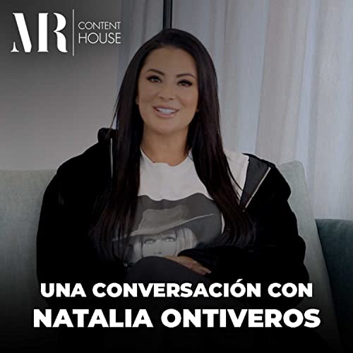 UNA CONVERSACI&Oacute;N CON NATALIA ONTIVEROS - MR PODCAST