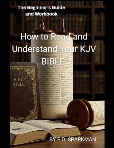 The Beginner's Guide and Workbook: How to Read and Understand Your KJV Bible (Frederick D Sparkman)