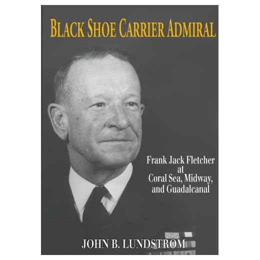 Black Shoe Carrier Admiral: Frank Jack Fletcher at Coral Sea, Midway, and Guadalcanal