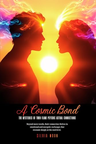 A Cosmic Bond: The Mysteries of Twin Flame Psychic Astral Connections (Twin Flame Love)