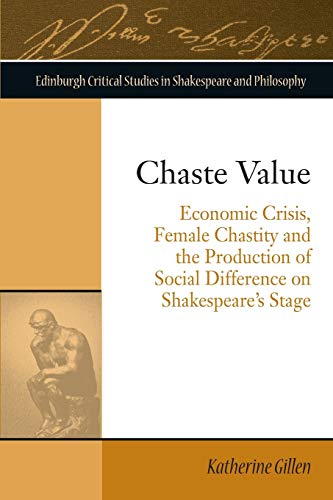 Chaste Value: Economic Crisis, Female Chastity and the Production of Social Difference on Shakespeare's Stage (Edinburgh Critical Studies in Shakespeare and Philosophy)