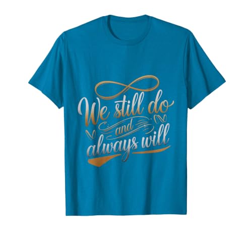 We Still Do and Always Will Anniversary Love - T-Shirt, Men, Sapphire Blue, Large