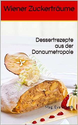 Wiener Zuckerträume : Dessertrezepte aus der Donaumetropole