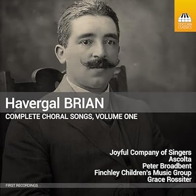 Havergal Brian: Complete Choral Songs, Vol. 1
