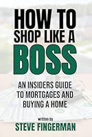 How To Shop Like A Boss: An Insider's Guide to Mortgages and Buying A Home 1965117244 Book Cover