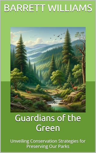 Guardians of the Green: Unveiling Conservation Strategies for Preserving Our Parks (Exploring Dater Mountain: A Hiker's Guide to Nature and Adventure Book 10)