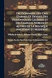  Dictionnaire des cris d\'armes et devises des personnages célèbres et des familles nobles et autres de la Belgique ancienne et moderne; Belgique--Pays-Bas--Nord de la France et principauté de Liége