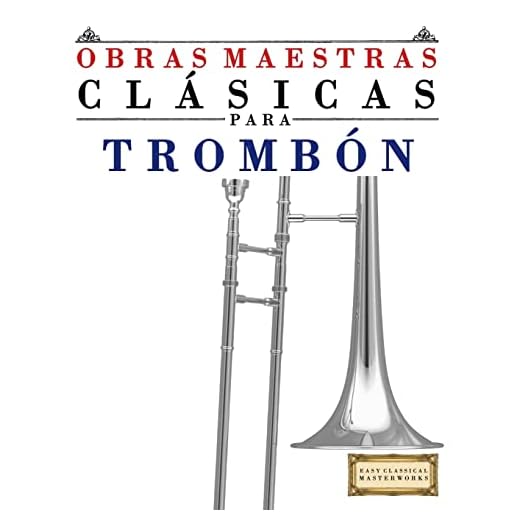 Obras Maestras Clásicas para Trombón: Piezas fáciles de Bach, Beethoven, Brahms, Handel, Haydn, Mozart, Schubert, Tchaikovsky, Vivaldi y Wagner - 9781499175257