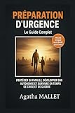  PRÉPARATION D\'URGENCE : Le Guide Complet: Protéger sa Famille, Développer son Autonomie et Survivre en Temps de Crise et de Guerre (Inclus : Plan d\'Évacuation, Stockage et Risque Nucléaire)