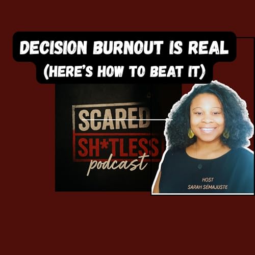Ep 9 - Decision Burnout Is Real (Here's How to Beat It) | Scared Shitless Podcast