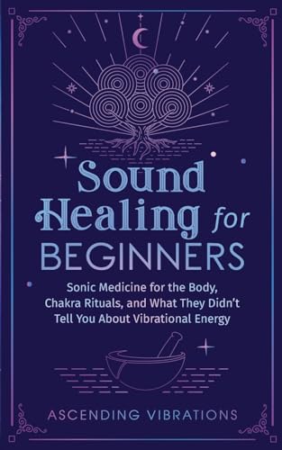 Sound Healing For Beginners: Sonic Medicine for the Body, Chakra ...