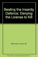 Beating the insanity defense: Denying the license to kill 0669039438 Book Cover