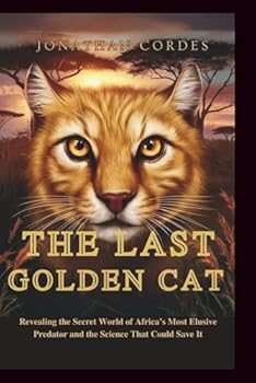 Paperback The Last Golden Cat: Revealing the Secret World of Africa's Most Elusive Predator and the Science That Could Save It Book