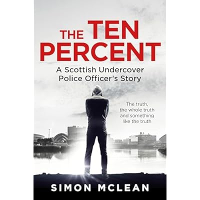 The Ten Percent: A Scottish Undercover Police Officer&rsquo;s Story
