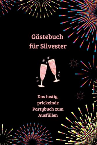 Gästebuch für Silvester - Das lustig, prickelnde Partybuch zum Ausfüllen!: Dein interaktives Fotobuch und Erinnerungsbuch mit Fragen und Vorsätzen für das neue Jahr! Das Must - Have auf jeder Party! Gästebuch für Silvester - Das lustig, prickelnde Partybuch zum Ausfüllen!: Dein interaktives Fotobuch und Erinnerungsbuch mit Fragen und Vorsätzen für das neue Jahr! Das Must - Have auf jeder Party!