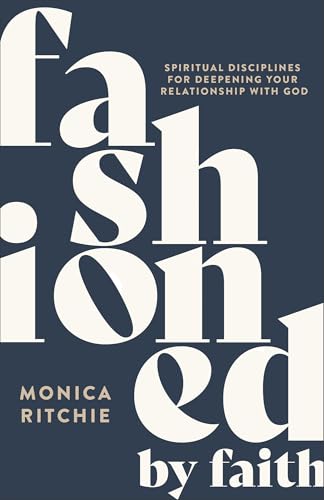 Fashioned by Faith: Spiritual Disciplines for Deepening Your Relationship with