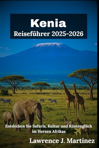 Kenia Reiseführer 2025-2026: Entdecken Sie Safaris, Kultur und Küstenglück im Herzen Afrikas