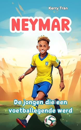 Neymar: De jongen die een voetballegende werd: Geïllustreerd biografieboek voor kinderen (Dutch Edition) - Tran, Kerry