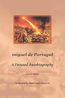 Miguel de Portugal : A Focused Autobiography 1723932868 Book Cover