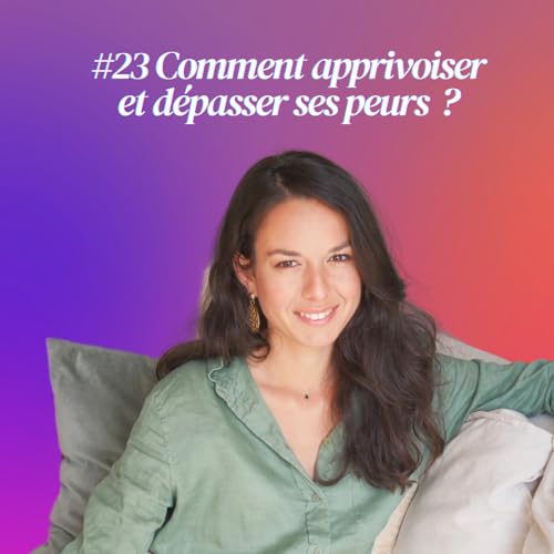 [ INSTANTS CL&Eacute;S ] - D&eacute;passer ses peurs : outils concrets pour avancer