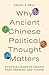 Why Ancient Chinese Political Thought Matters: Four Dialogues on Chinas Past, Present, and Future