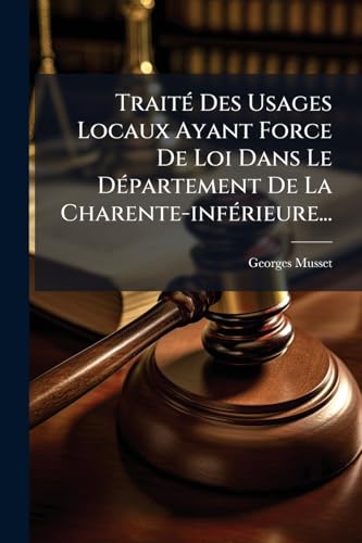 Traité Des Usages Locaux Ayant Force De Loi Dans Le Département De La Charente-inférieure... (French Edition)