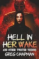 Hell in Her Wake: And Other Twisted Visions 1937128660 Book Cover