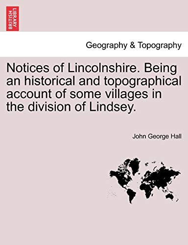 Notices of Lincolnshire. Being an Historical and Topographical Account of Some Villages in the Division of Lindsey.