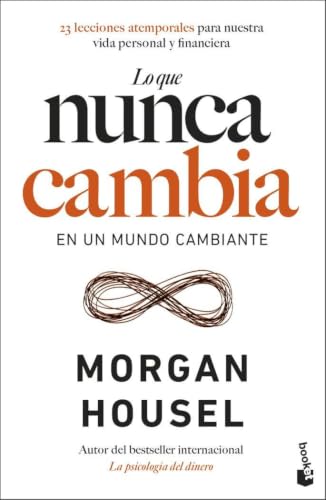 Lo que nunca cambia: 23 lecciones atemporales para nuestra vida personal y financiera (Empresa y Talento)