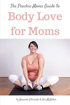 The Peachie Moms Guide to Body Love for Moms