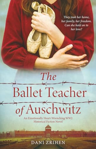 The Ballet Teacher of Auschwitz: An Emotionally Heart-Wrenching WW2 Historical Fiction Novel...