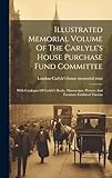 Illustrated Memorial Volume Of The Carlyle's House Purchase Fund Committee: With Catalogue Of Carlyle's Books, Manuscripts, Pictures And Furniture Exhibited Therein