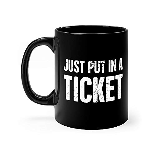 Just Put In A Ticket | Tech Support IT Design - Tech Support Mug 11 oz Black Ceramic Funny Design Coffee Tea Mug Novelty Gift For Men Women