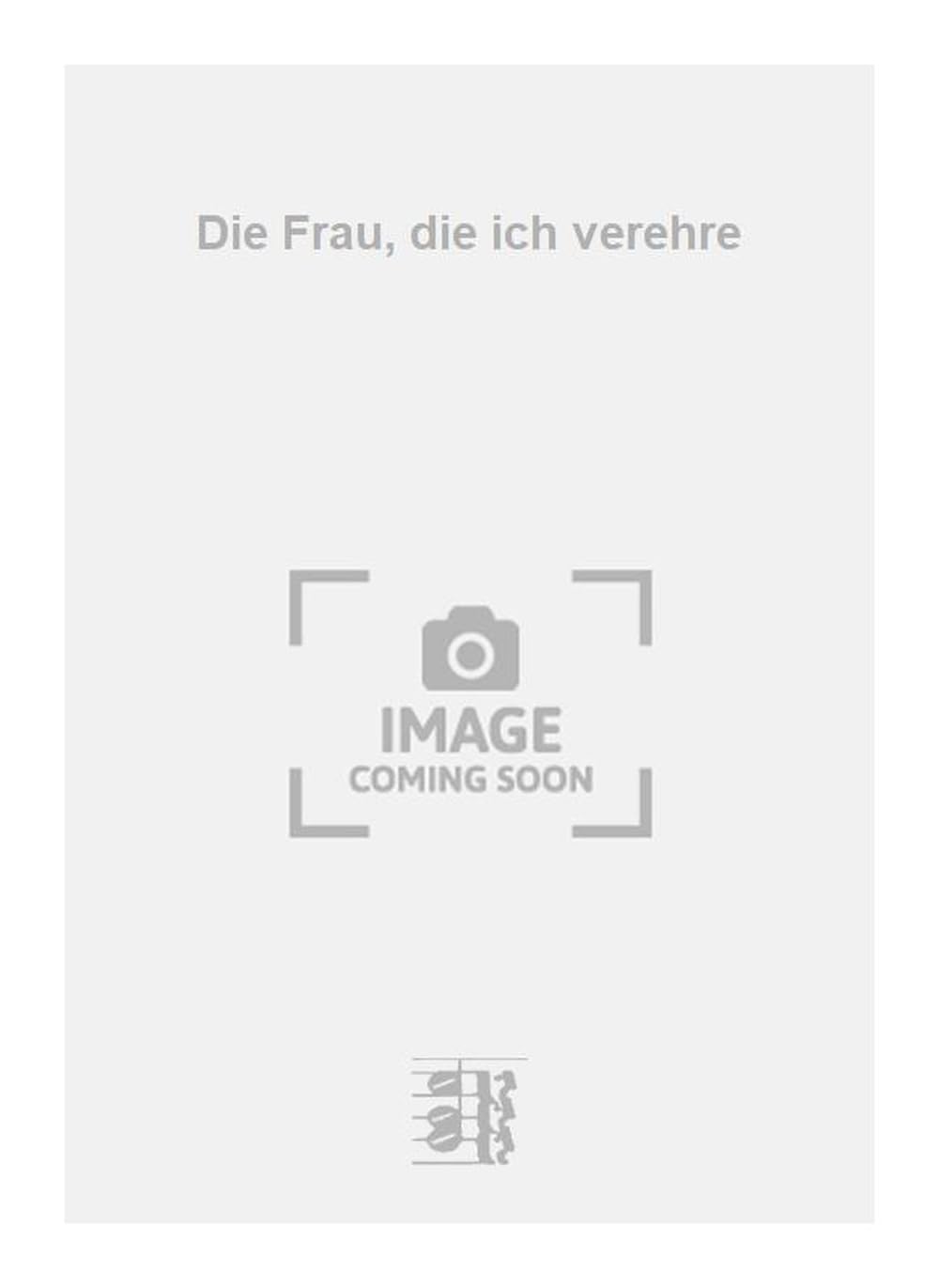 Die Frau, die ich verehre. Vocal And Piano.