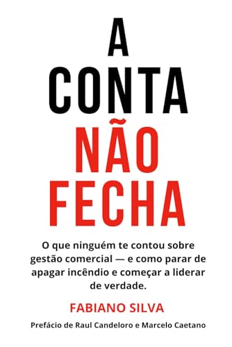 A Conta Não Fecha: O que ninguém te contou sobre gestão comercial — e como parar de apagar incêndio e começar a liderar de verdade. (Portuguese Edition)