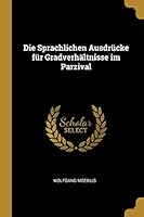 Die Sprachlichen Ausdrücke für Gradverhältnisse im Parzival 0526124741 Book Cover