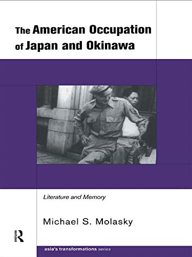 The American Occupation of Japan and Okinawa: Literature and Memory (Routledge Studies in Asia's Transformations)
