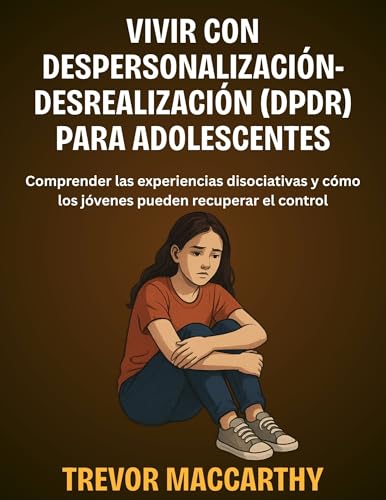 Vivir con despersonalización-desrealización (DPDR) para adolescentes: Comprender las experienci...